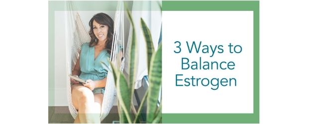 3 Ways to Balance Estrogen - Adrenal Fatigue Leaky gut Thyroid Jenn Malecha