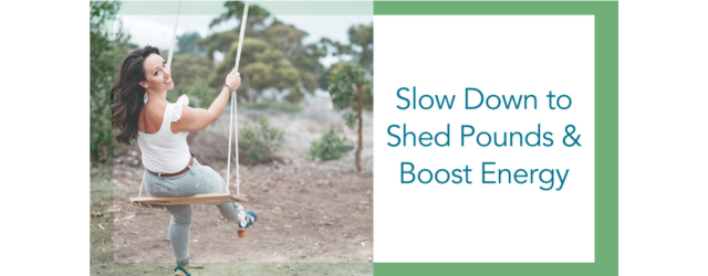 Slow down to drop pounds and boost energy - 8.10.23